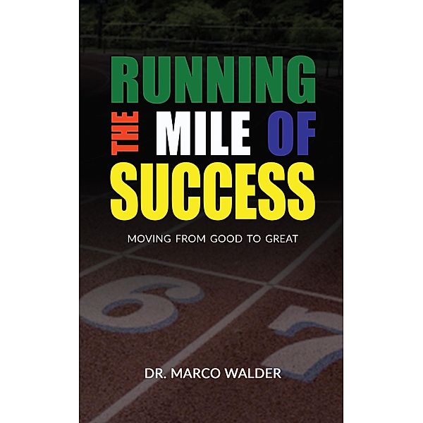 Running The Mile of Success: Moving from Good to Great, Marco Walder