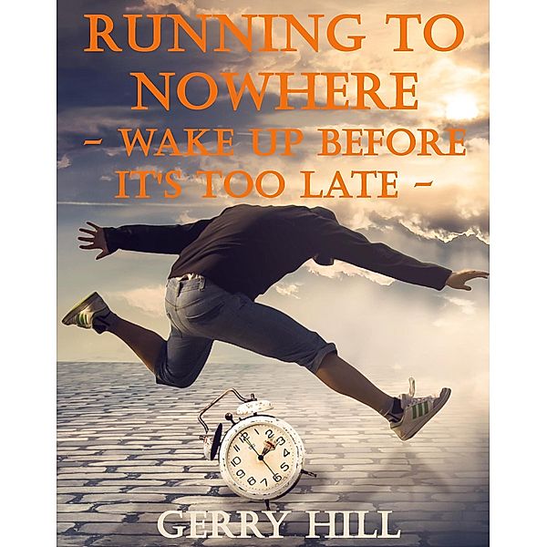 Running to Nowhere: Wake up Before It's Too Late, Gerry Hill