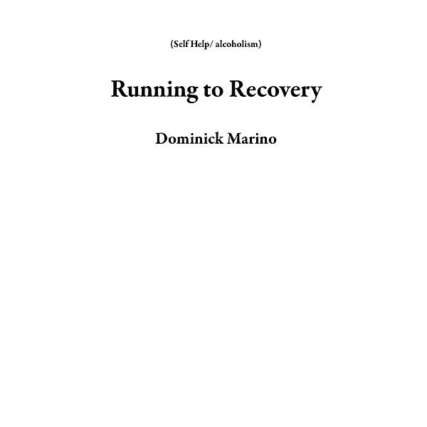 Running to Recovery (Self Help/ alcoholism) / Self Help/ alcoholism, Dominick Marino