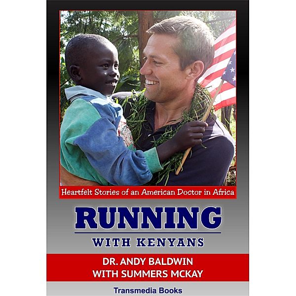 Running With Kenyans: Heartfelt stories of an American Doctor in Africa, Andrew Baldwin M. D.