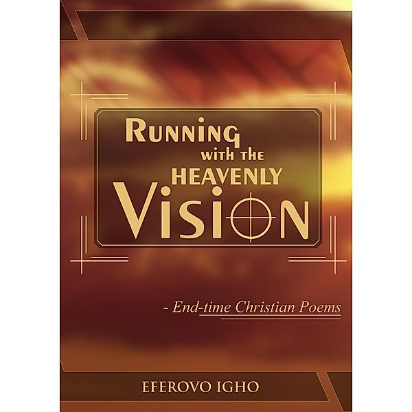 Running with the Heavenly Vision: Endtime Christian Poems, Eferovo Igho