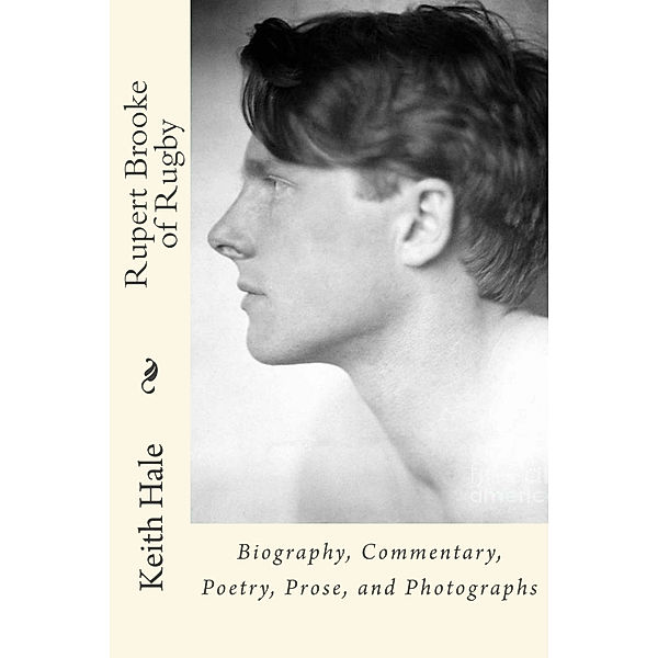 Rupert Brooke of Rugby: Biography, Commentary, Poetry, Prose, and Photographs, Keith Hale