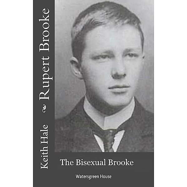 Rupert Brooke: The Bisexual Brooke, Keith Hale