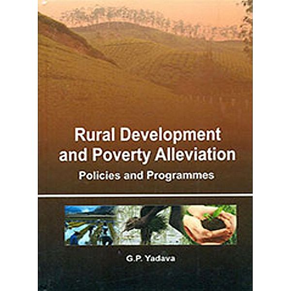 Rural Development And Poverty Alleviation: Policies And Programmes, G. P. Yadava