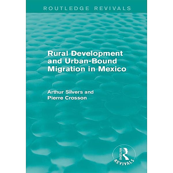 Rural Development and Urban-Bound Migration in Mexico / Routledge Revivals, Arthur Silvers, Pierre Crosson