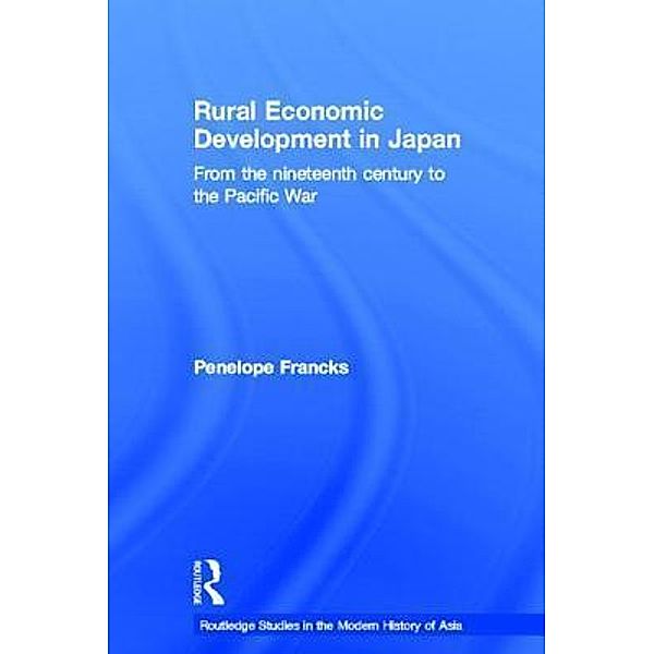 Rural Economic Development in Japan from the Nineteenth Century to the Pacific War, Penelope Francks, Penny Francks