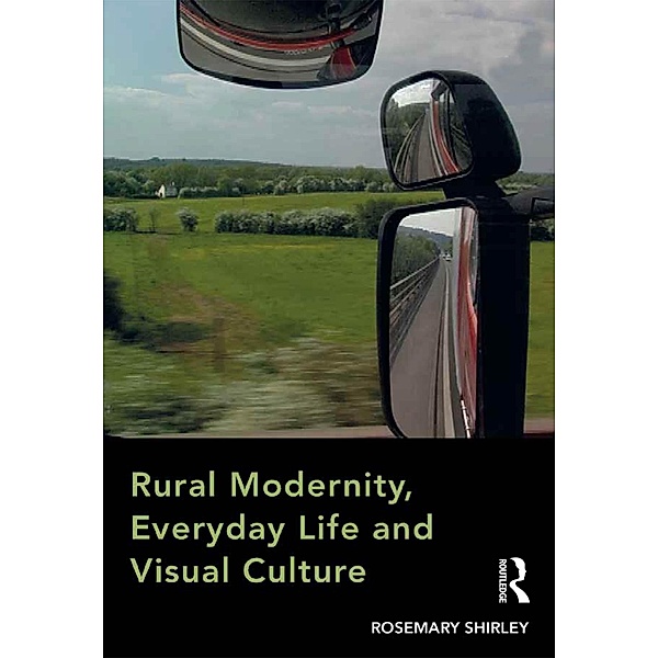 Rural Modernity, Everyday Life and Visual Culture, Rosemary Shirley
