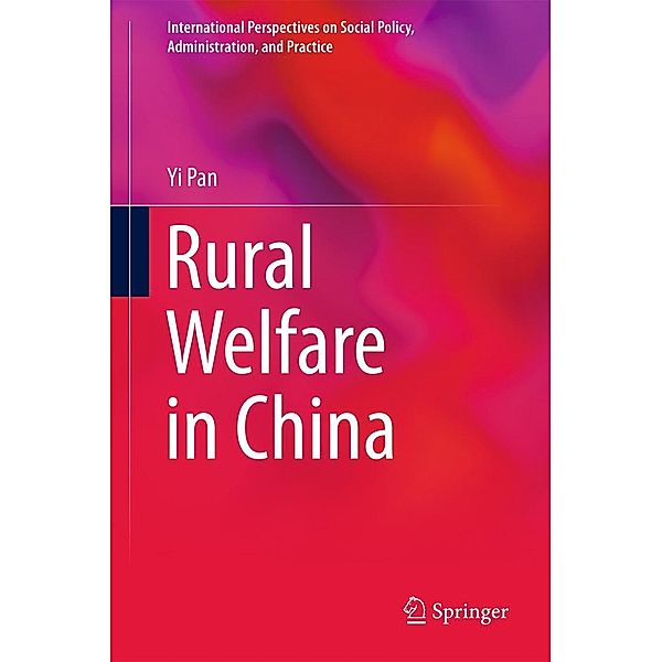 Rural Welfare in China / International Perspectives on Social Policy, Administration, and Practice, Yi Pan