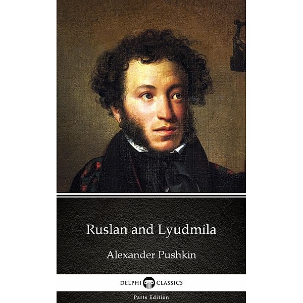 Ruslan and Lyudmila by Alexander Pushkin - Delphi Classics (Illustrated) / Delphi Parts Edition (Alexander Pushkin) Bd.6, Alexander Pushkin