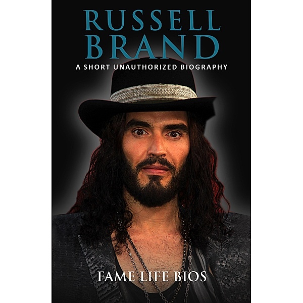 Russell Brand A Short Unauthorized Biography, Fame Life Bios