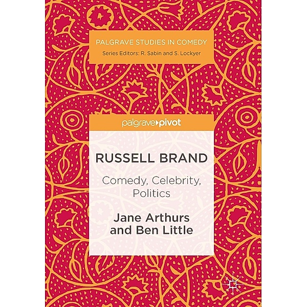 Russell Brand: Comedy, Celebrity, Politics / Palgrave Studies in Comedy, Jane Arthurs, Ben Little