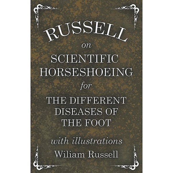 Russell on Scientific Horseshoeing for the Different Diseases of the Foot with Illustrations, Wiliam Russell