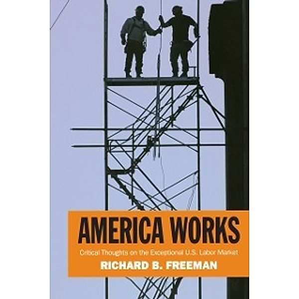 Russell Sage Foundation Centennial Series: America Works, Freeman Richard B. Freeman