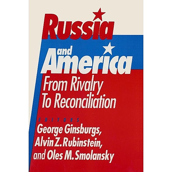 Russia and America: From Rivalry to Reconciliation, George Ginsburgs, Alvin Z. Rubinstein, Oles M. Smolansky