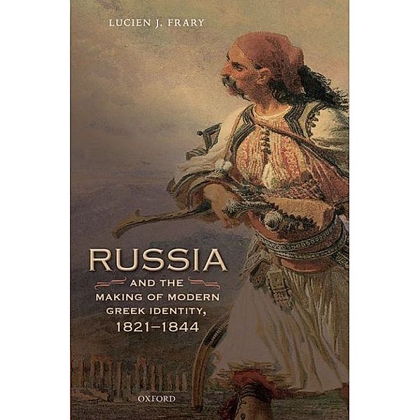 Russia and the Making of Modern Greek Identity, 1821-1844, Lucien J. Frary