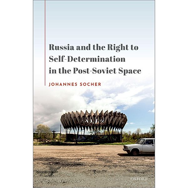 Russia and the Right to Self-Determination in the Post-Soviet Space, Johannes Socher