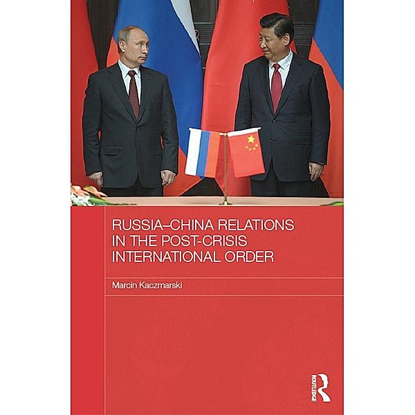 Russia-China Relations in the Post-Crisis International Order, Marcin Kaczmarski