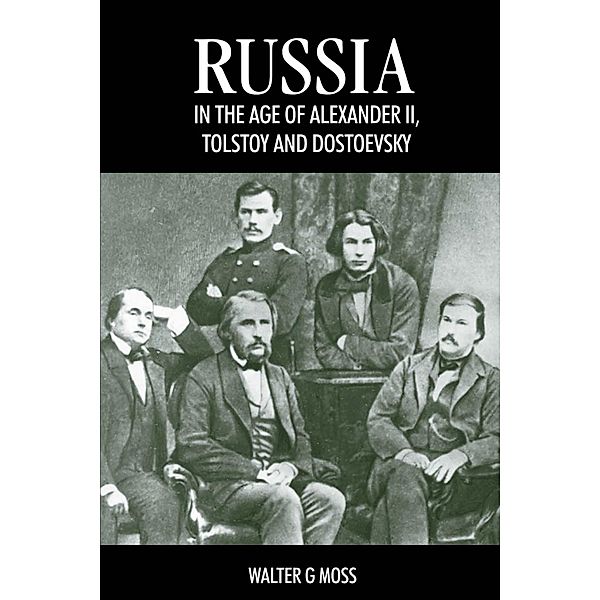 Russia in the Age of Alexander II, Tolstoy and Dostoevsky / Anthem Series on Russian, East European and Eurasian Studies, Walter G. Moss