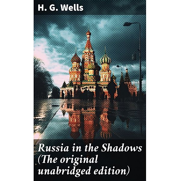 Russia in the Shadows (The original unabridged edition), H. G. Wells