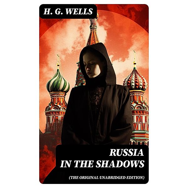 Russia in the Shadows (The original unabridged edition), H. G. Wells