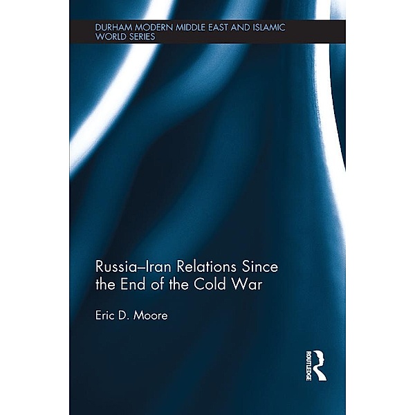 Russia-Iran Relations Since the End of the Cold War, Eric D. Moore