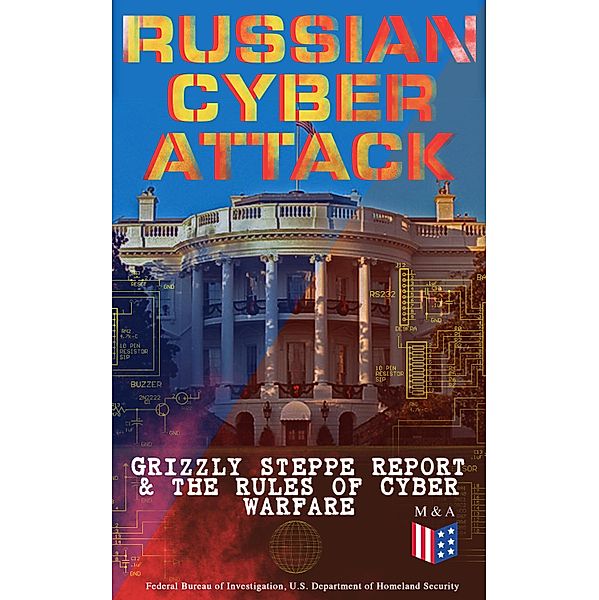 Russian Cyber Attack - Grizzly Steppe Report & The Rules of Cyber Warfare, U. S. Department Of Defense, Department Of Homeland Security, Federal Bureau of Investigation, Strategic Studies Institute, United States Army War College