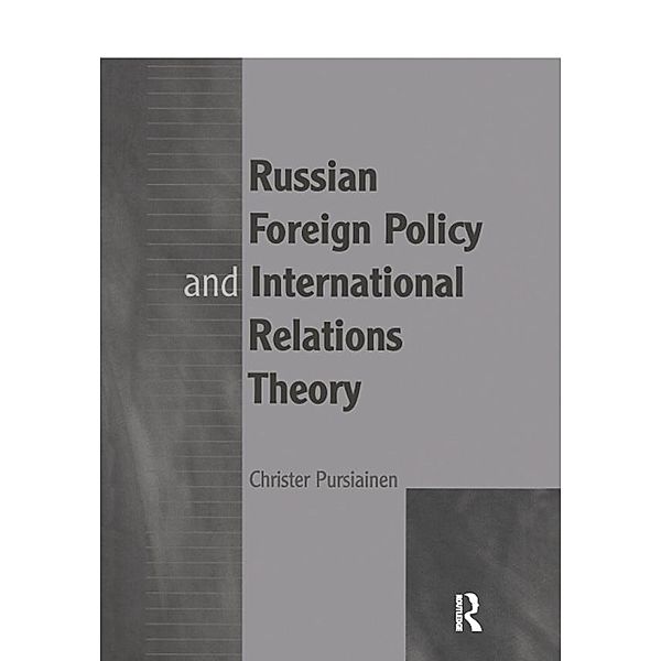 Russian Foreign Policy and International Relations Theory, Christer Pursiainen