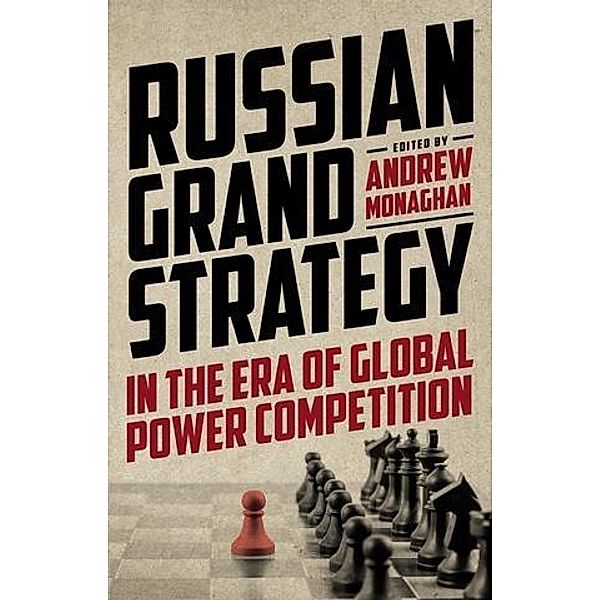 Russian Grand Strategy in the era of global power competition / Russian Strategy and Power, Andrew Monaghan