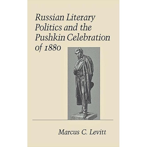 Russian Literary Politics and the Pushkin Celebration of 1880, Marcus C. Levitt