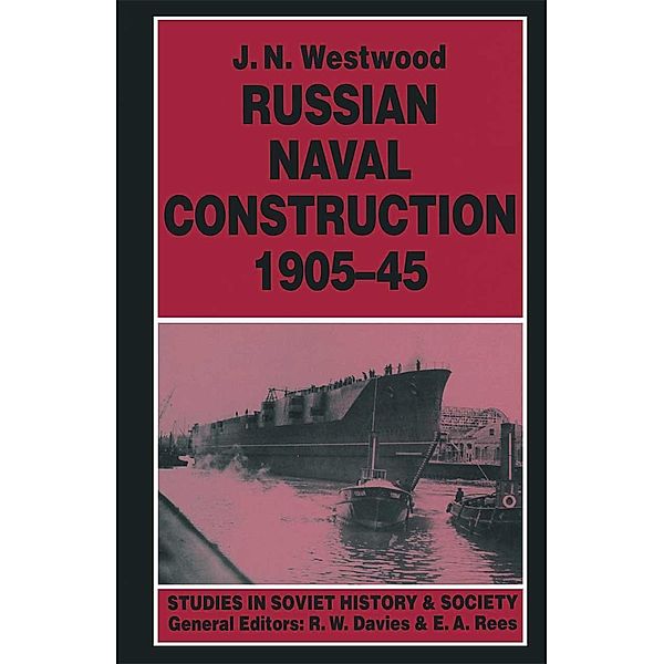 Russian Naval Construction, 1905-45 / Studies in Soviet History and Society, J. N. Westwood