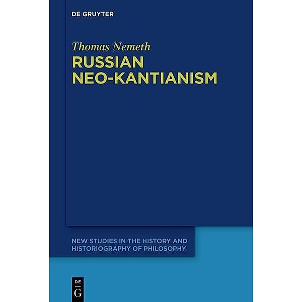 Russian Neo-Kantianism / New Studies in the History and Historiography of Philosophy Bd.10, Thomas Nemeth