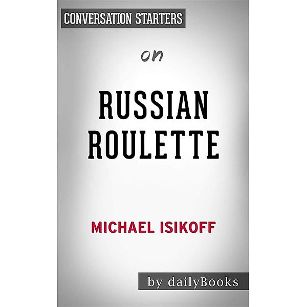 Russian Roulette: The Inside Story of Putin's War on America and the Election of Donald Trump​​​​​​​by Michael Isikoff | Conversation Starters, dailyBooks