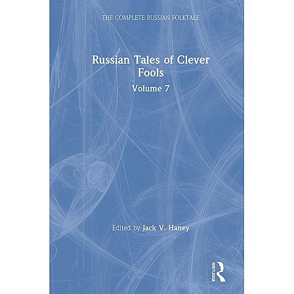 Russian Tales of Clever Fools: Complete Russian Folktale: v. 7, Jack V. Haney