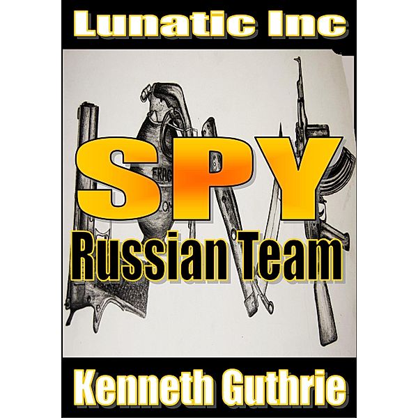 Russian Team (Spy Action Thriller Series #2) / Lunatic Ink Publishing, Kenneth Guthrie