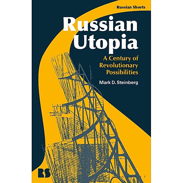 Russian Utopia: A Century of Revolutionary Possibilities, Mark D. Steinberg