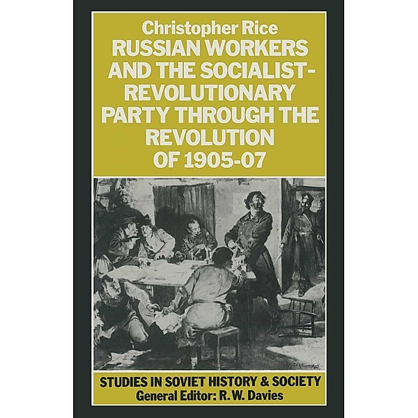 Russian Workers And The Socialist-Revolutionary Party Through The / Studies in Soviet History and Society, Christopher J Rice