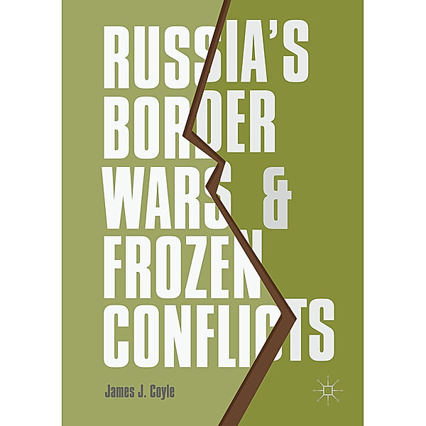 Russia's Border Wars and Frozen Conflicts, James J. Coyle