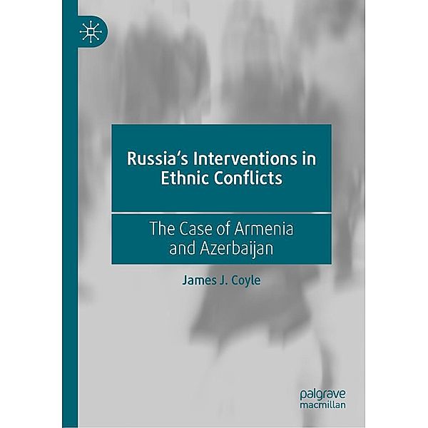 Russia's Interventions in Ethnic Conflicts / Progress in Mathematics, James J. Coyle