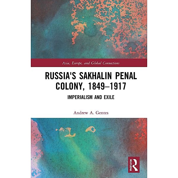 Russia's Sakhalin Penal Colony, 1849-1917, Andrew A. Gentes
