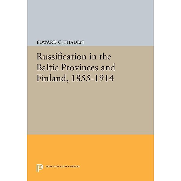 Russification in the Baltic Provinces and Finland, 1855-1914 / Princeton Legacy Library Bd.624