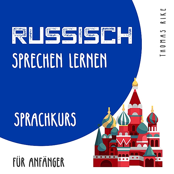 Russisch sprechen lernen (Sprachkurs für Anfänger), Thomas Rike