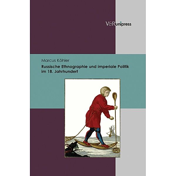 Russische Ethnographie und imperiale Politik im 18. Jahrhundert, Marcus Köhler