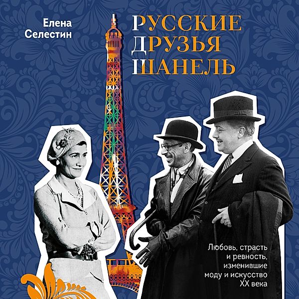 Russkie druz'ya Shanel'. Lyubov', strast' i revnost', izmenivshie modu i iskusstvo XX veka, Elena Celestin