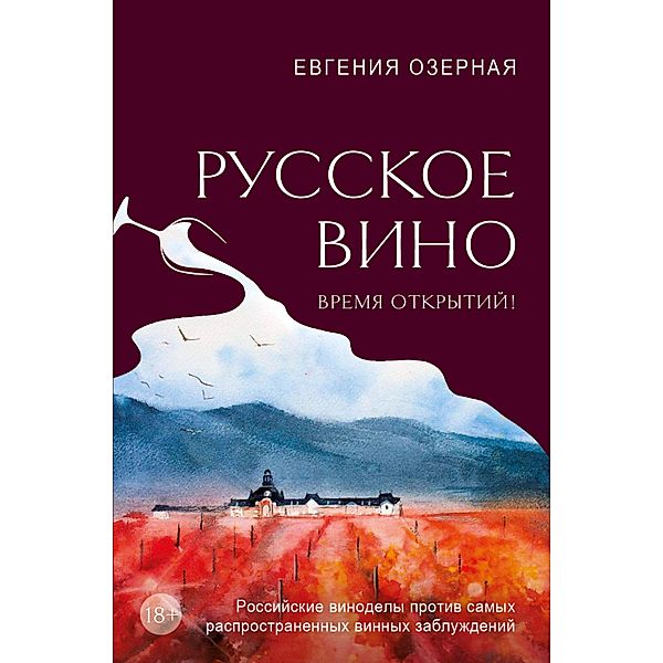 Russkoe vino. Vremya otkrytiy! Rossiyskie vinodely protiv samyh rasprostranennyh vinnyh zabluzhdeniy, Evgenia Ozernaya