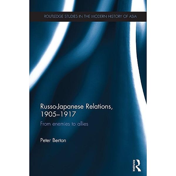 Russo-Japanese Relations, 1905-17 / Routledge Studies in the Modern History of Asia, Peter Berton