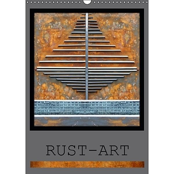 Rust- Art (Wandkalender 2015 DIN A3 hoch), Gertrud Scheffler