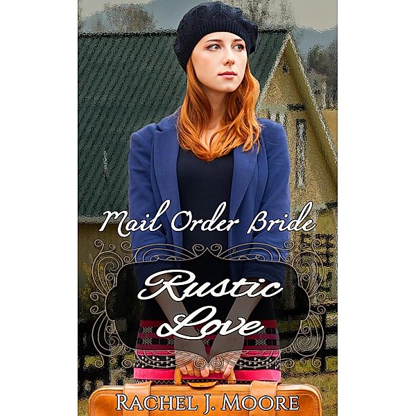 Rustic Love - Mail Order Bride, Rachel J. Moore