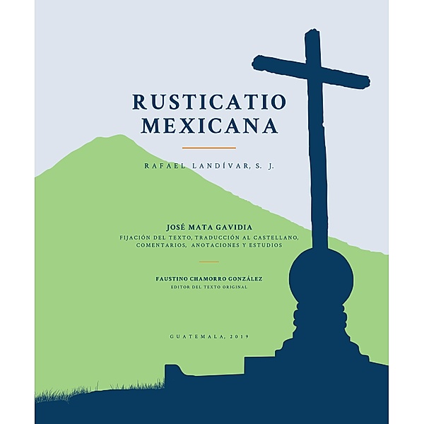 Rusticatio Mexicana / monumenta landivariana, Rafael Landívar S J, José Mata Gavidia
