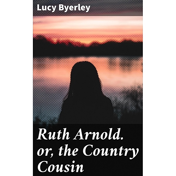 Ruth Arnold. or, the Country Cousin, Lucy Byerley