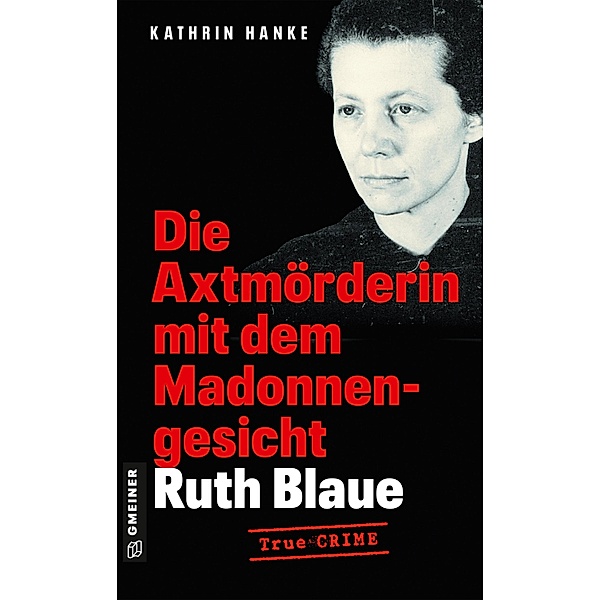 Ruth Blaue - Die Axtmörderin mit dem Madonnengesicht, Kathrin Hanke